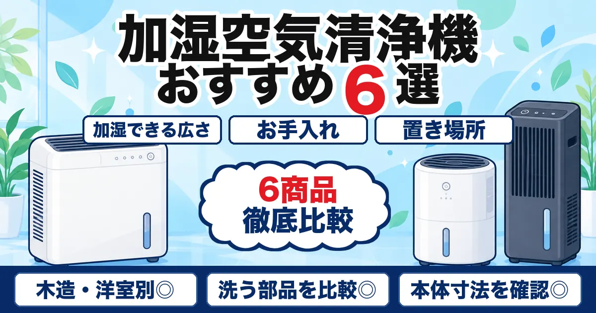 【2026年最新】加湿空気清浄機おすすめ6選|畳数・お手入れ・置き場所で比較