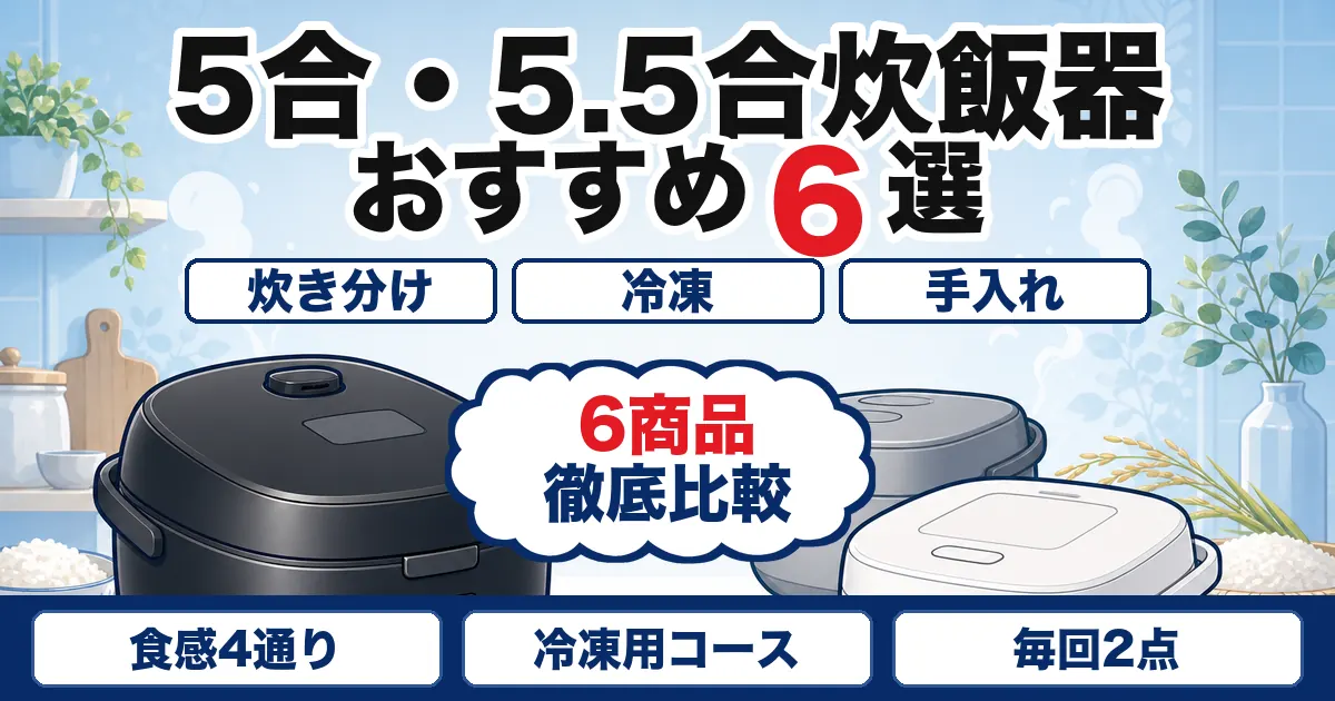 【2026年最新】5合・5.5合炊飯器おすすめ6選|炊き分け・手入れを比較